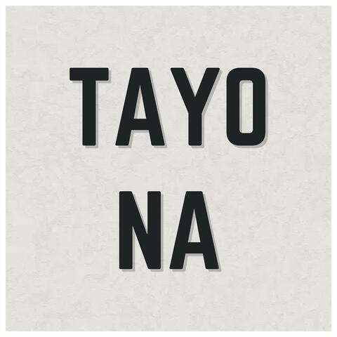 Tayo Na