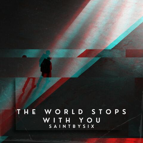 The World Stops with You