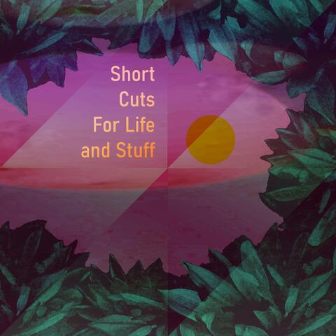 Short Cuts for Life & Stuff