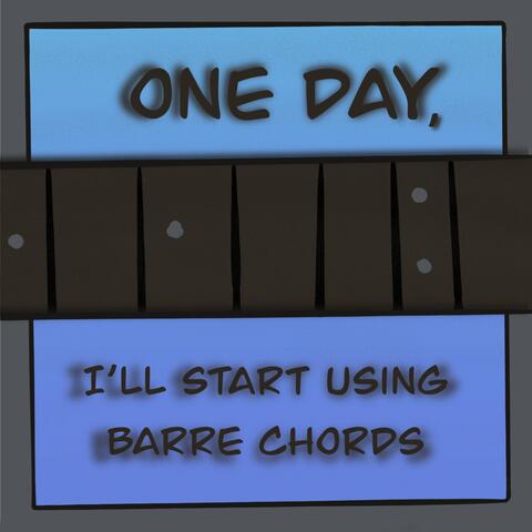One Day, I'll Start Using Barre Chords