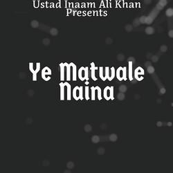 Ye Matwale Naina