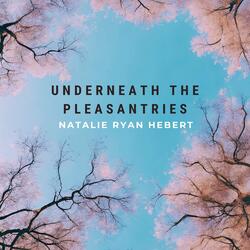 Underneath the Pleasantries