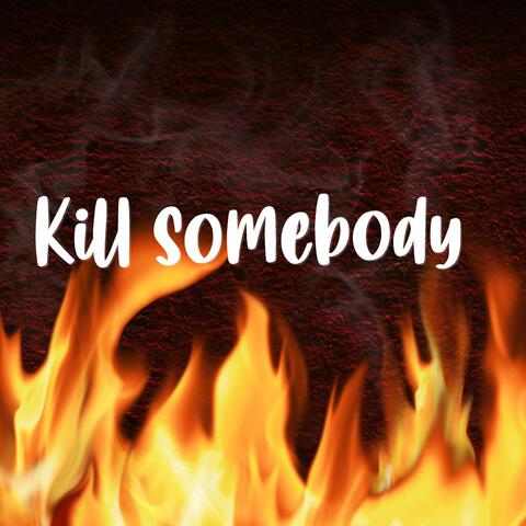 Kill Somebody