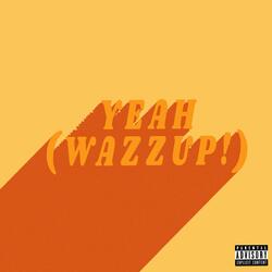 Yeah (Wazzup!)