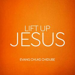 Lift up Jesus, Evang Chuks Chidube