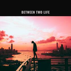 Between Two Life