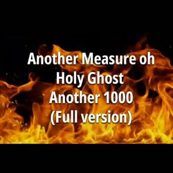 Another Measure Oh! Holy Ghost Another 1000