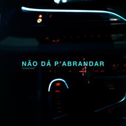 NÃO DÁ P'ABRANDAR