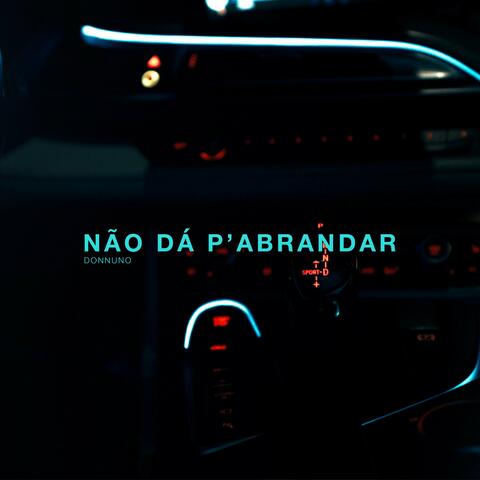 NÃO DÁ P'ABRANDAR