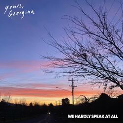 We Hardly Speak at All