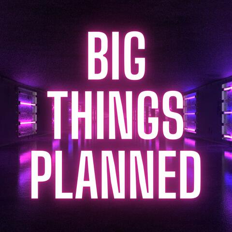 Big Things Planned