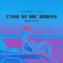 Casi ni me miras