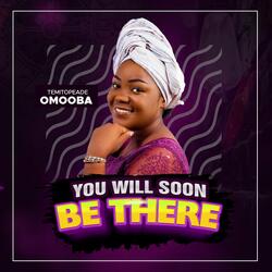 You Will Soon Be There