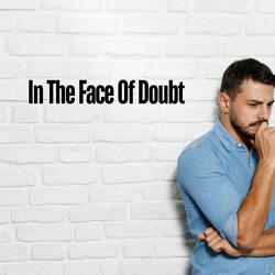 In the Face of Doubt