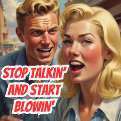 Stop Talkin' and Start Blowin'