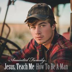 Jesus, Teach Me How to Be a Man