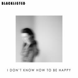 I Don't Know How To Be Happy