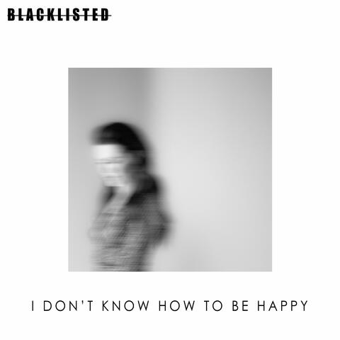 I Don't Know How To Be Happy