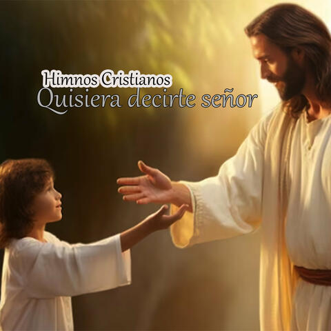 Quisiera decirte señor