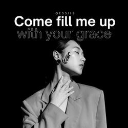 Come Fill Me up with Your Grace