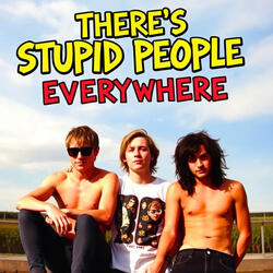 There's Stupid People Everywhere