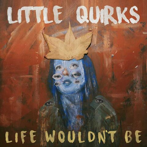 Life Wouldn't Be