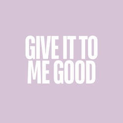 Give It to Me Good