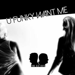 U Funky Want Me