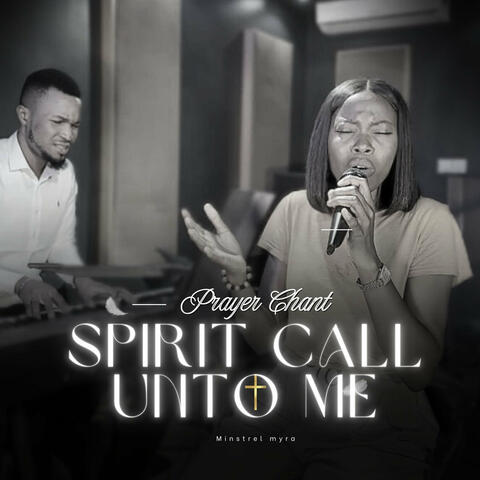 Spirit Call Unto Me and I Will Come | Prayer Chant