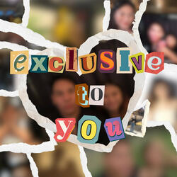 Exclusive to You