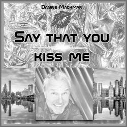 Say That You Kiss Me