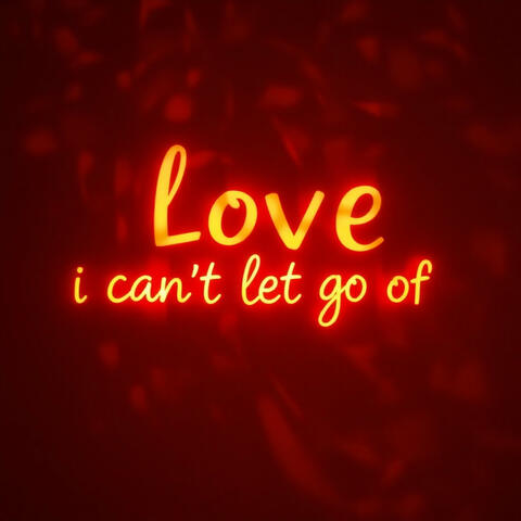 A Love I Can't Let Go Of