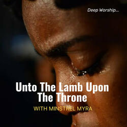 Unto the Lamb Upon the Throne (Deep Worship)