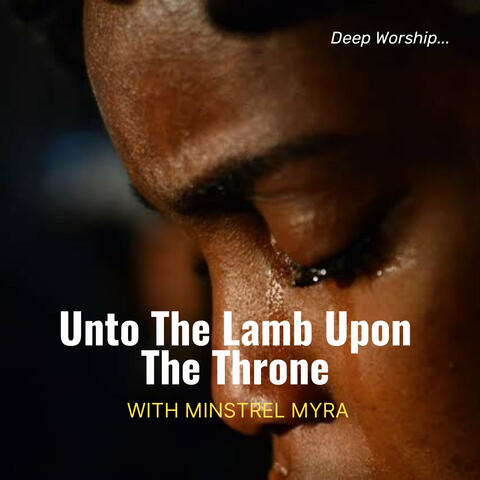 Unto the Lamb Upon the Throne (Deep Worship)