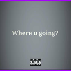 Where You Going?