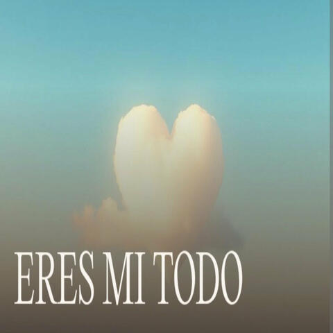 Eres Mi Todo