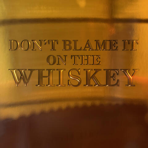 Don't Blame It on the Whiskey