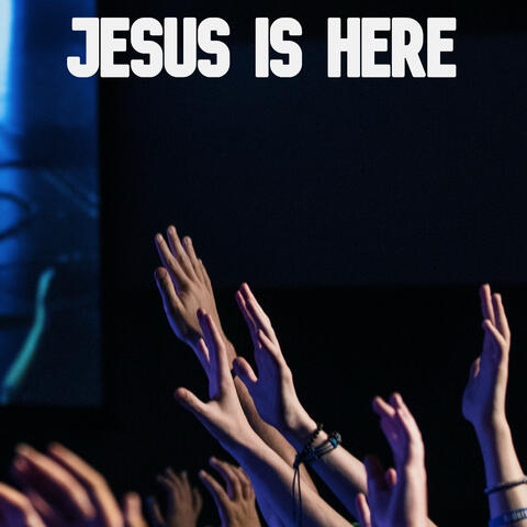 Jesus Is Here