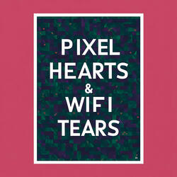 Pixel Hearts & WiFi Tears