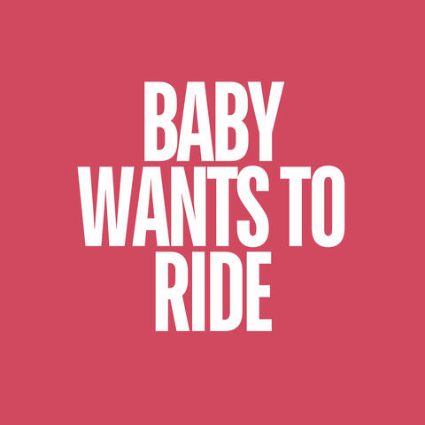 Baby Wants to Ride