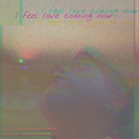 I Feel Love Coming Now