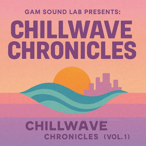 Gam Sound Lab Presents: Chillwave Chronicles (Vol. 1)