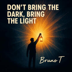 Don't Bring the Dark Bring the Light