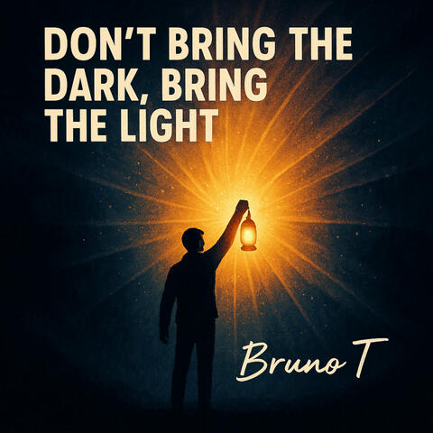 Don't Bring the Dark Bring the Light