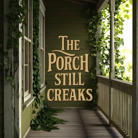 The Porch Still Creaks