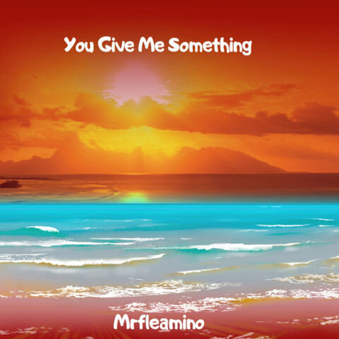 You Give Me Something