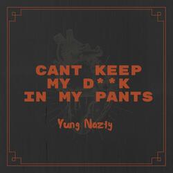 Can't Keep My D**k In My Pants