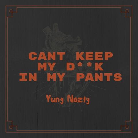 Can't Keep My D**k In My Pants