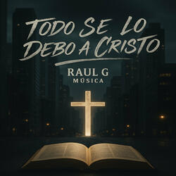 Todo Se Lo Debo a Cristo