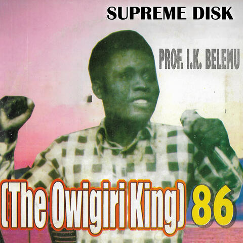 Prof I K Belemu (The Owigiri King 86)
